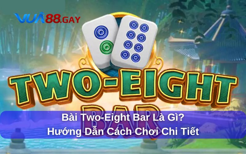 ​​Bài Two-Eight Bar Là Gì? Hướng Dẫn Cách Chơi Chi Tiết