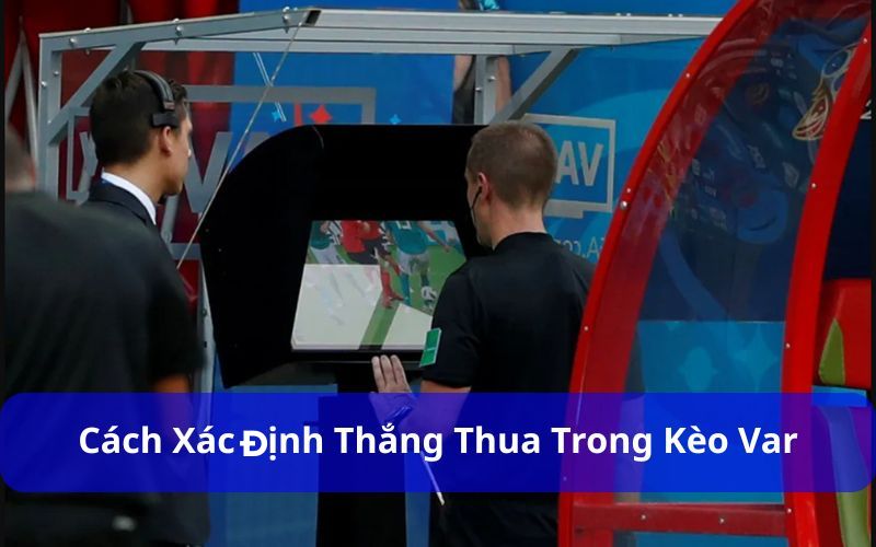 Tìm Hiểu Chi Tiết Về Kèo VAR Trong Cá Cược Bóng Đá 3 Cách xác định thắng thua trong kèo Var
