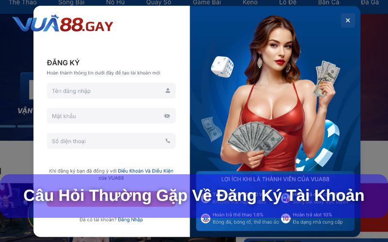 Câu hỏi thường gặp Vua88 liên quan đến đăng ký tài khoản