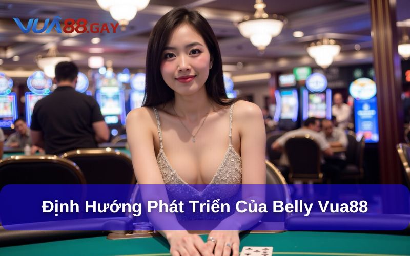 Định hướng phát triển Belly Vua88