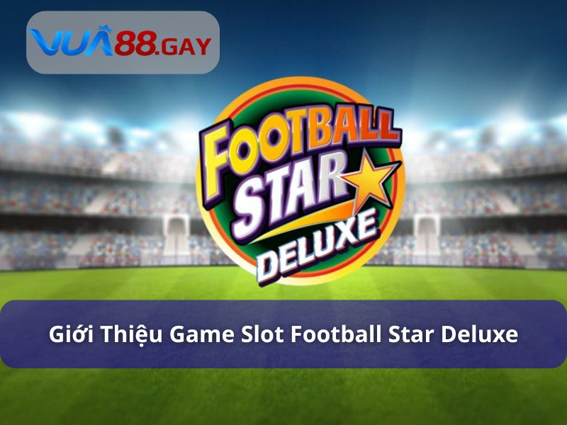 Tổng quan về game Football Star Deluxe