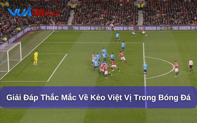 Giải đáp thắc mắc về kèo cược việt vị