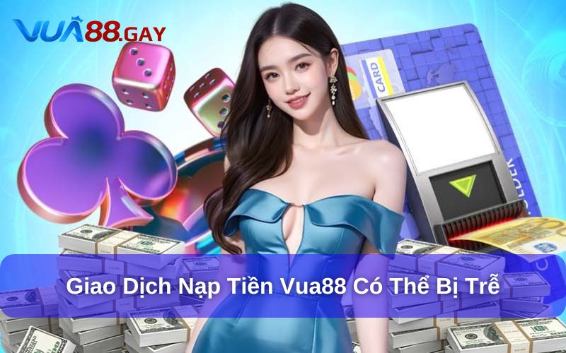 Giao dịch nạp tiền có thể bị trễ