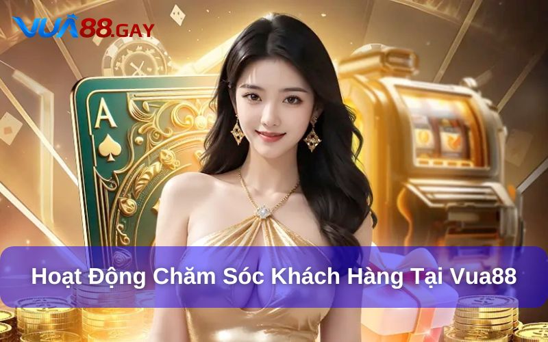 Hoạt động của bộ phận chăm sóc khách hàng tại Vua88