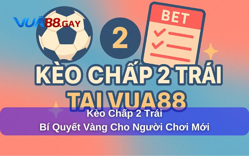 Kèo Chấp 2 Trái - Bí Quyết Vàng Cho Người Chơi Mới