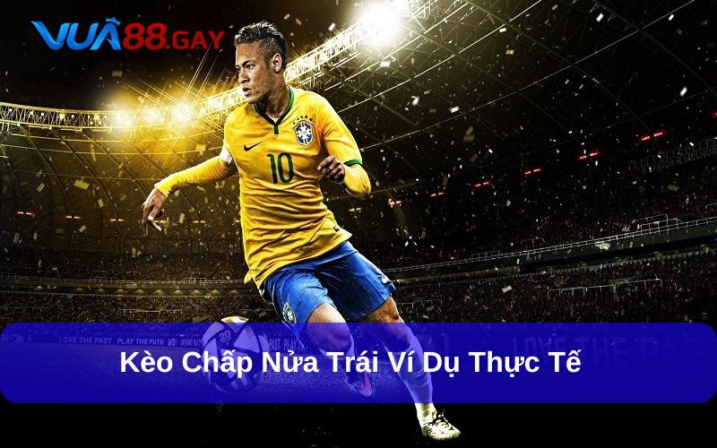 Ví dụ dễ hiểu về cách đọc kèo chấp nửa trái