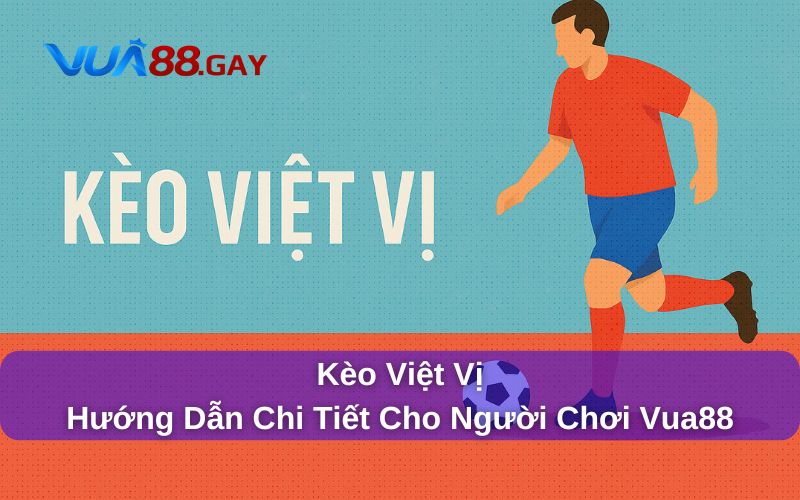 Kèo Việt Vị - Hướng Dẫn Chi Tiết Cho Người Chơi Vua88