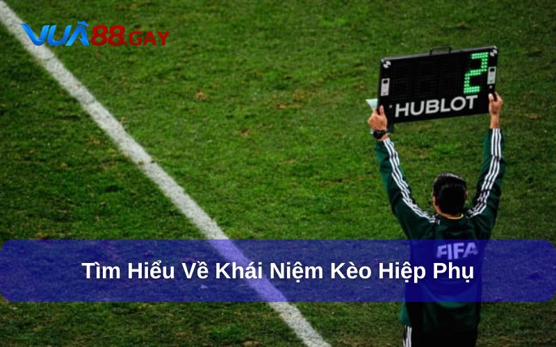 Khái niệm kèo hiệp phụ chi tiết