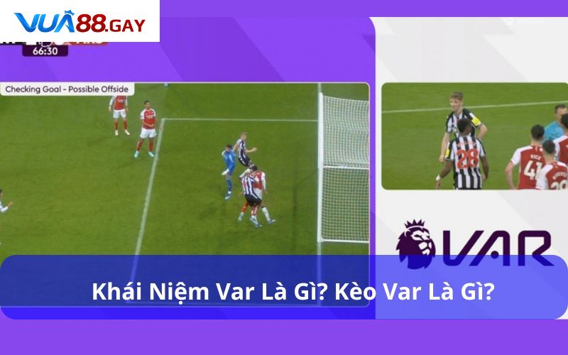 Tìm Hiểu Chi Tiết Về Kèo VAR Trong Cá Cược Bóng Đá 2 Khái niệm Var là gì? Kèo Var là gì?