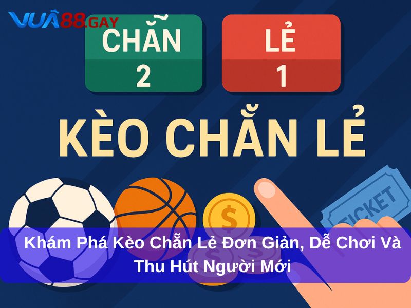 Khám Phá Kèo Chẵn Lẻ Đơn Giản, Dễ Chơi Và Thu Hút Người Mới