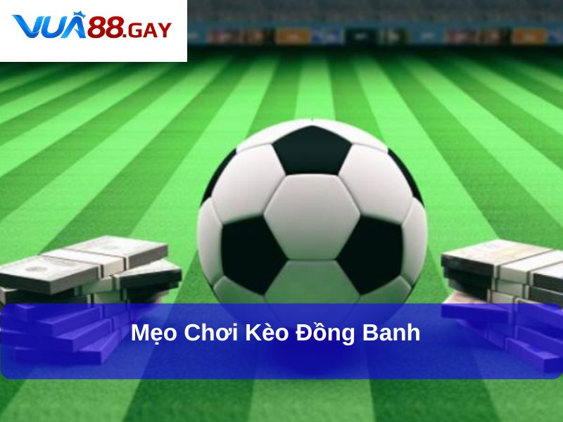 Mẹo chơi kèo Đồng Banh