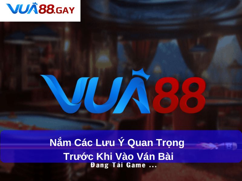 Nắm các lưu ý quan trọng trước khi vào ván bài