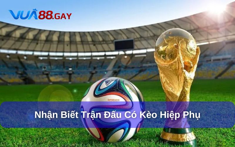 Các trận đấu có khả năng xuất hiện kèo hiệp phụ