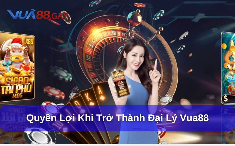 Quyền lợi nổi bật dành cho đại lý Vua88