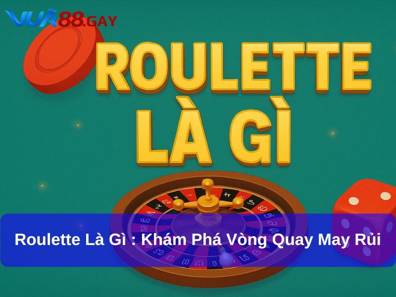 Roulette Là Gì : Khám Phá Vòng Quay May Rủi Nổi Tiếng Toàn Cầu