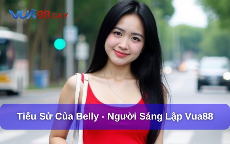 Thông tin tiểu sử về Belly Vua88