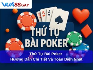 Thứ Tự Bài Poker : Hướng Dẫn Chi Tiết Và Toàn Diện Nhất
